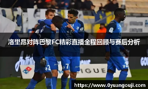 洛里昂对阵巴黎FC精彩直播全程回顾与赛后分析