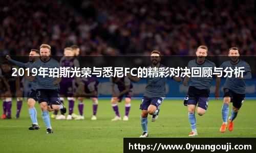 2019年珀斯光荣与悉尼FC的精彩对决回顾与分析